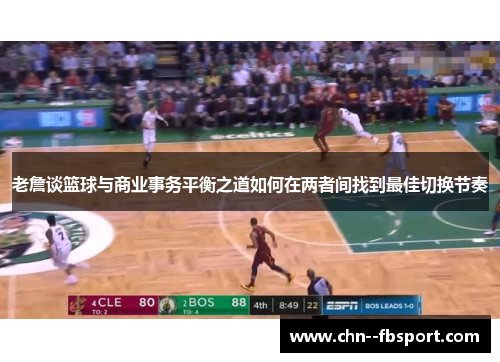 老詹谈篮球与商业事务平衡之道如何在两者间找到最佳切换节奏