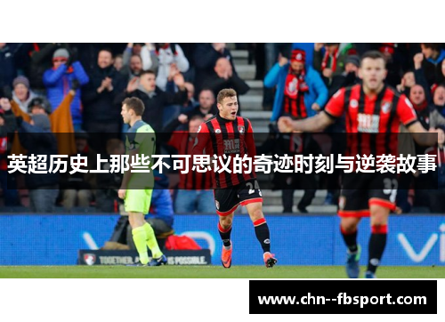 英超历史上那些不可思议的奇迹时刻与逆袭故事