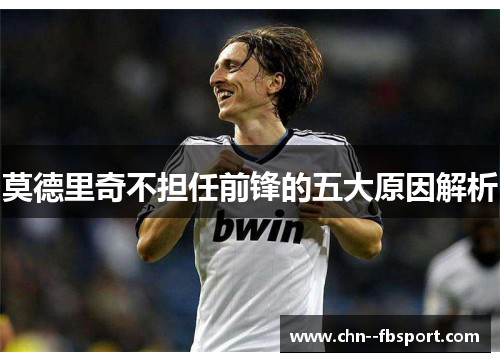 莫德里奇不担任前锋的五大原因解析 莫德里奇不担任前锋的五大原因解析