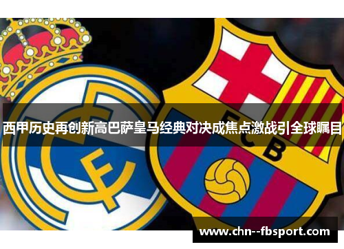 西甲历史再创新高巴萨皇马经典对决成焦点激战引全球瞩目