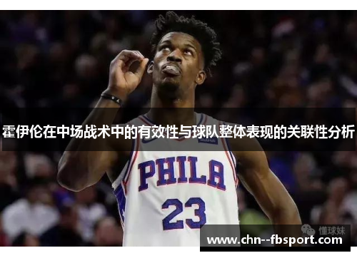 霍伊伦在中场战术中的有效性与球队整体表现的关联性分析 霍伊伦在中场战术中的有效性与球队整体表现的关联性分析