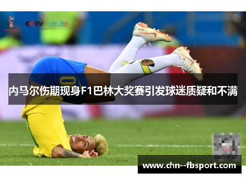 内马尔伤期现身F1巴林大奖赛引发球迷质疑和不满